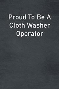 Proud To Be A Cloth Washer Operator