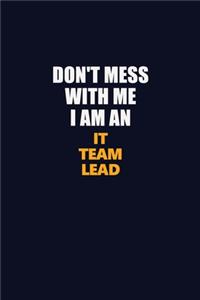 Don't Mess With Me Because I Am An IT team lead