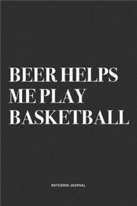 Beer Helps Me Play Basketball