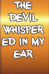 The Devil whispered in my ear