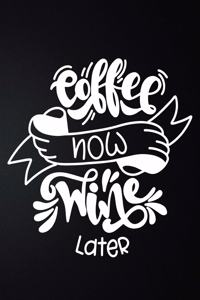 Coffee Now Wine Later