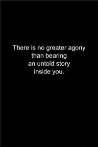 There is no greater agony than bearing an untold story inside you.