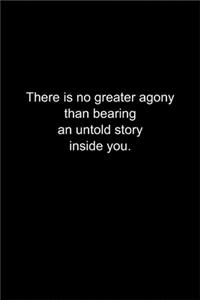 There is no greater agony than bearing an untold story inside you.