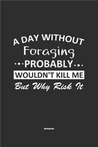 A Day Without Foraging Probably Wouldn't Kill Me But Why Risk It Notebook