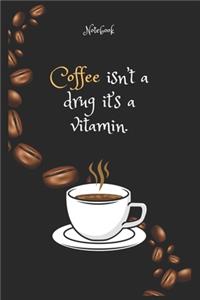 Coffee e isn't a drug it's a vitamin. Notebook For Coffee lovers