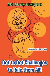 Dot to Dot Challenges to Rule Them All! a Kid Friendly Activity Book