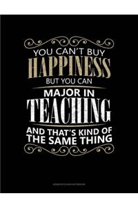 You Can't Buy Happiness But You Can Major In Teaching And That's Kind Of The Same Thing