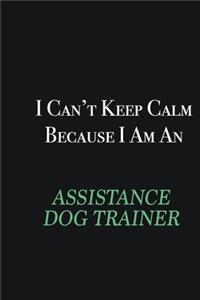 I cant Keep Calm because I am an Assistance Dog Trainer