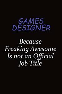 Games Designer Because Freaking Awesome Is Not An Official Job Title