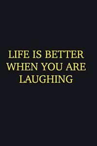 Life is better when you are laughing