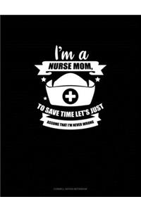 I'm A Nurse Mom, To Save Time Let's Just Assume That I'm Never Wrong