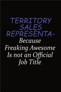 Territory Sales Representative Because Freaking Awesome Is Not An Official Job Title