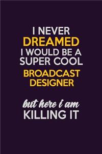 I Never Dreamed I Would Be A Super cool Broadcast Designer But Here I Am Killing It