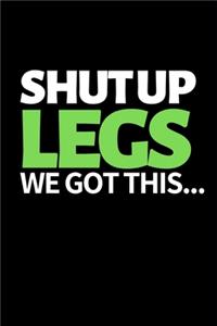 Shut Up Legs We Got This