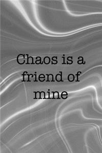 Chaos Is A Friend Of Mine