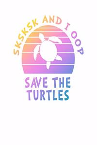 SKSKSK And I oop Save The Turtles