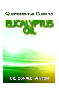 Quintessential Guide To Eucalyptus Oil