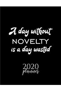 A Day Without Novelty Is A Day Wasted 2020 Planner