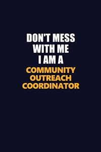 Don't Mess With Me I Am A Community Outreach Coordinator