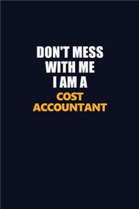 Don't Mess With Me I Am A Cost Accountant
