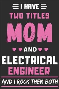 I Have Two Titles Mom And Electrical Engineer And I Rock Them Both