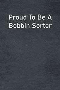 Proud To Be A Bobbin Sorter