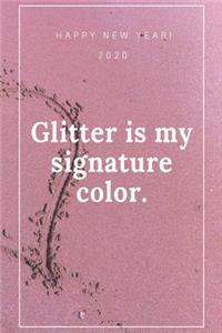 Happy New Year 2020: "Glitter is my signature color.", Journal, Diary, New Year Gift (120 Pages, Blank, 6 x 9) Lined Notebook: Journal, Diary, New Year Gift