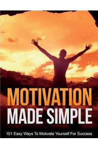 Motivation Made Simple: Stop Procrastinating and Start Doing! Discover 101 Easy Ways to Motivate Yourself for Success!