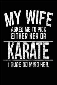 My Wife Asked Me To Pick Either Her Or Karate I Sure Do Miss Her.