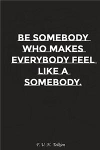 Be Somebody Who Makes Everybody Feel Like a Somebody: Motivation, Notebook, Diary, Journal, Funny Notebooks