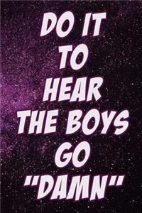 Do It to Hear the Boys Go Damn