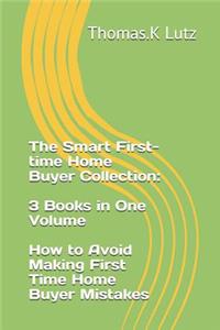 Smart First-time Home Buyer Collection: 3 Books in One Volume - How to Avoid Making First Time Home Buyer Mistakes