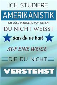 Ich Studiere Amerikanistik Ich Löse Probleme Von Denen Du Nicht Weißt Dass Du Sie Hast - Auf Eine Weise Die Du Nicht Verstehst