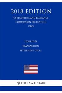 Securities Transaction Settlement Cycle (Us Securities and Exchange Commission Regulation) (Sec) (2018 Edition)