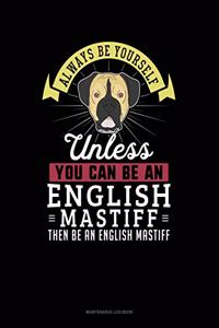 Always Be Yourself Unless You Can Be an English Mastiff Then Be an English Mastiff