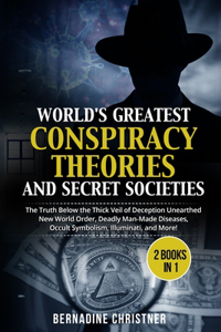WORLD'S GREATEST CONSPIRACY THEORIES AND SECRET SOCIETIES (2 Books in 1)