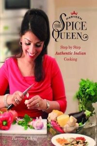 Parveen the Spice Queen: Step by Step Authentic Indian Cooking