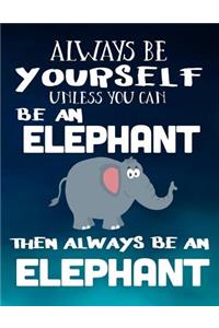 Always Be Yourself Unless You Can Be an Elephant Then Always Be an Elephant