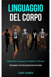 Linguaggio Del Corpo: I segreti per comunicare e attrarre le persone (Padroneggiare l'arte della comunicazione non verbale)