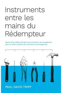 Instruments entre les mains du Rédempteur (Instruments in the Redeemer's Hands): Quand Dieu utilise des gens qui ont besoin de changement, pour en aider d'autres qui ont besoin de changement