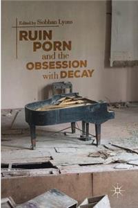 Ruin Porn and the Obsession with Decay