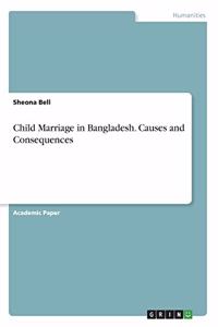 Child Marriage in Bangladesh. Causes and Consequences