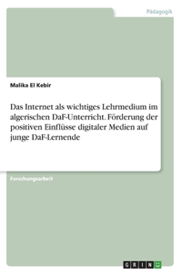 Internet als wichtiges Lehrmedium im algerischen DaF-Unterricht. Förderung der positiven Einflüsse digitaler Medien auf junge DaF-Lernende