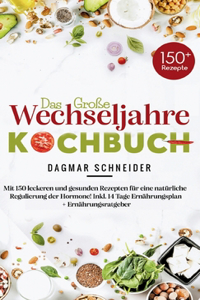 große Wechseljahre Kochbuch: Mit 150 leckeren und gesunden Rezepten für eine natürliche Regulierung der Hormone! Inkl. 14 Tage Ernährungsplan + Ernährungsratgeber!