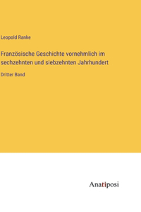 Französische Geschichte vornehmlich im sechzehnten und siebzehnten Jahrhundert