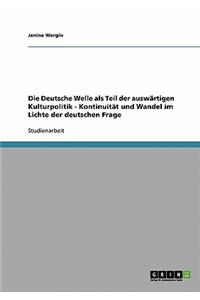 Deutsche Welle als Teil der auswärtigen Kulturpolitik - Kontinuität und Wandel im Lichte der deutschen Frage