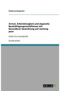 Armut, Arbeitslosigkeit und atypische Beschäftigungsverhältnisse mit besonderer Gewichtung auf working poor
