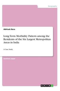Long Term Morbidity Pattern among the Residents of the Six Largest Metropolitan Areas in India