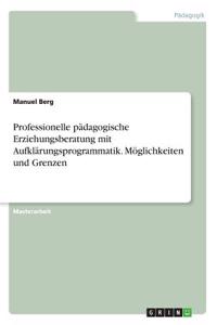 Professionelle pädagogische Erziehungsberatung mit Aufklärungsprogrammatik. Möglichkeiten und Grenzen