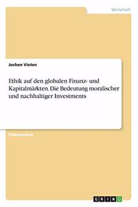 Ethik auf den globalen Finanz- und Kapitalmärkten. Die Bedeutung moralischer und nachhaltiger Investments